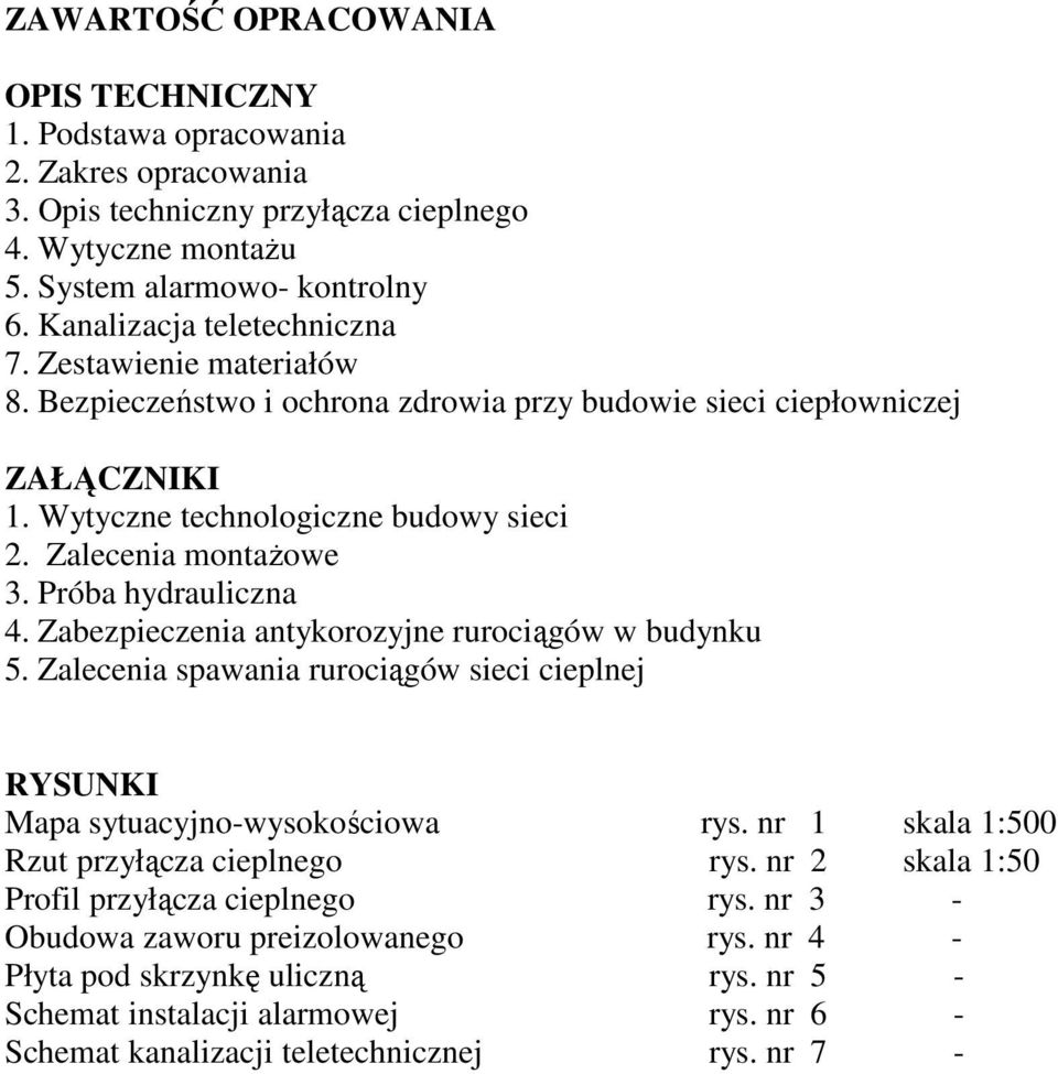 Próba hydrauliczna 4. Zabezpieczenia antykorozyjne rurociągów w budynku 5. Zalecenia spawania rurociągów sieci cieplnej RYSUNKI Mapa sytuacyjno-wysokościowa rys.