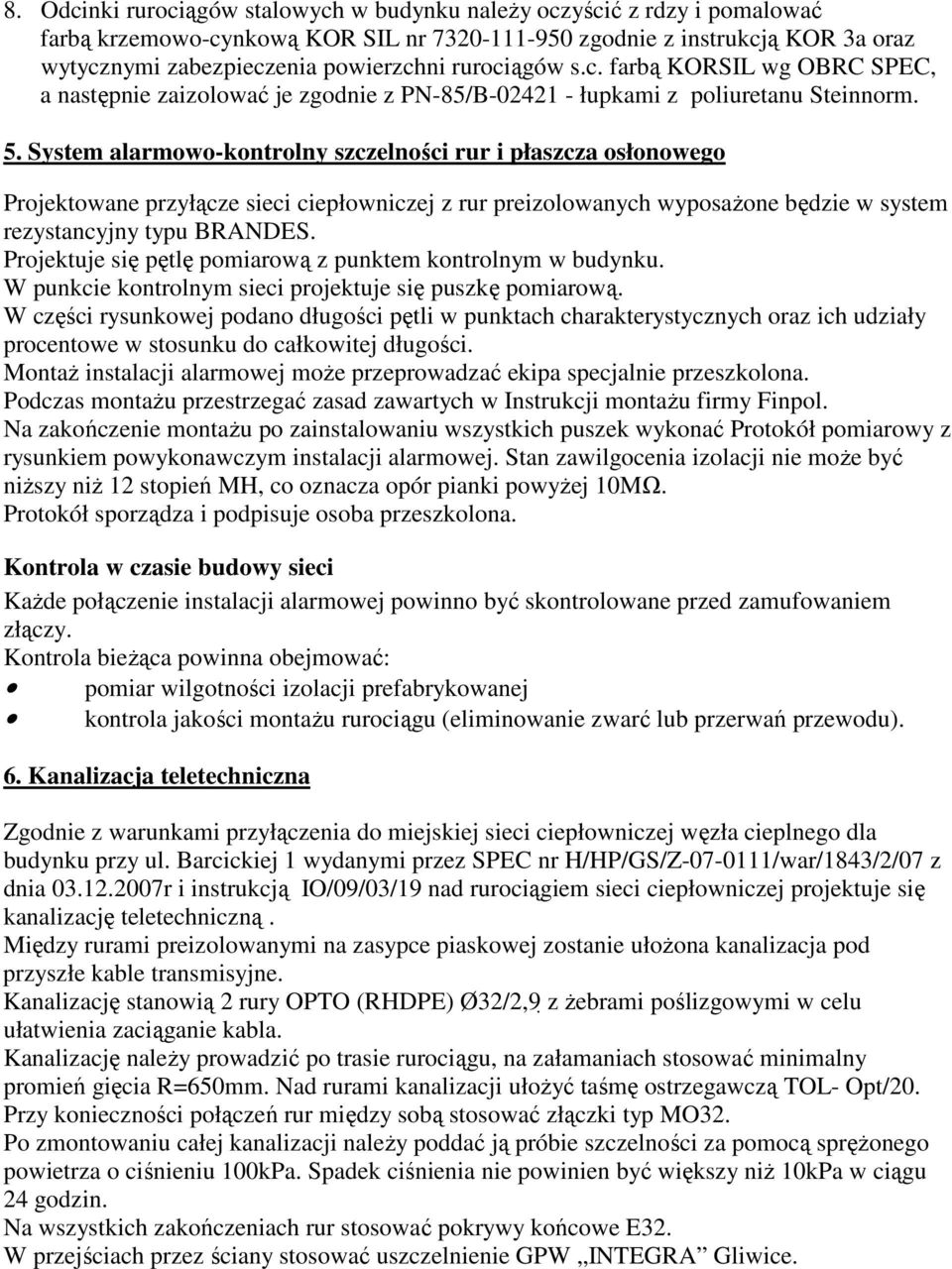 System alarmowo-kontrolny szczelności rur i płaszcza osłonowego Projektowane przyłącze sieci ciepłowniczej z rur preizolowanych wyposaŝone będzie w system rezystancyjny typu BRANDES.