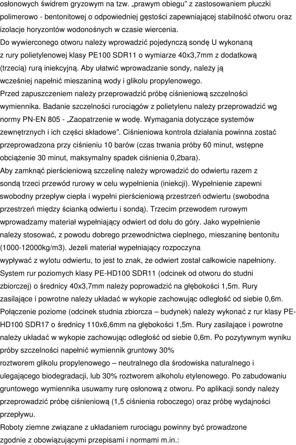 Do wywierconego otworu należy wprowadzić pojedynczą sondę U wykonaną z rury polietylenowej klasy PE100 SDR11 o wymiarze 40x3,7mm z dodatkową (trzecią) rurą iniekcyjną.