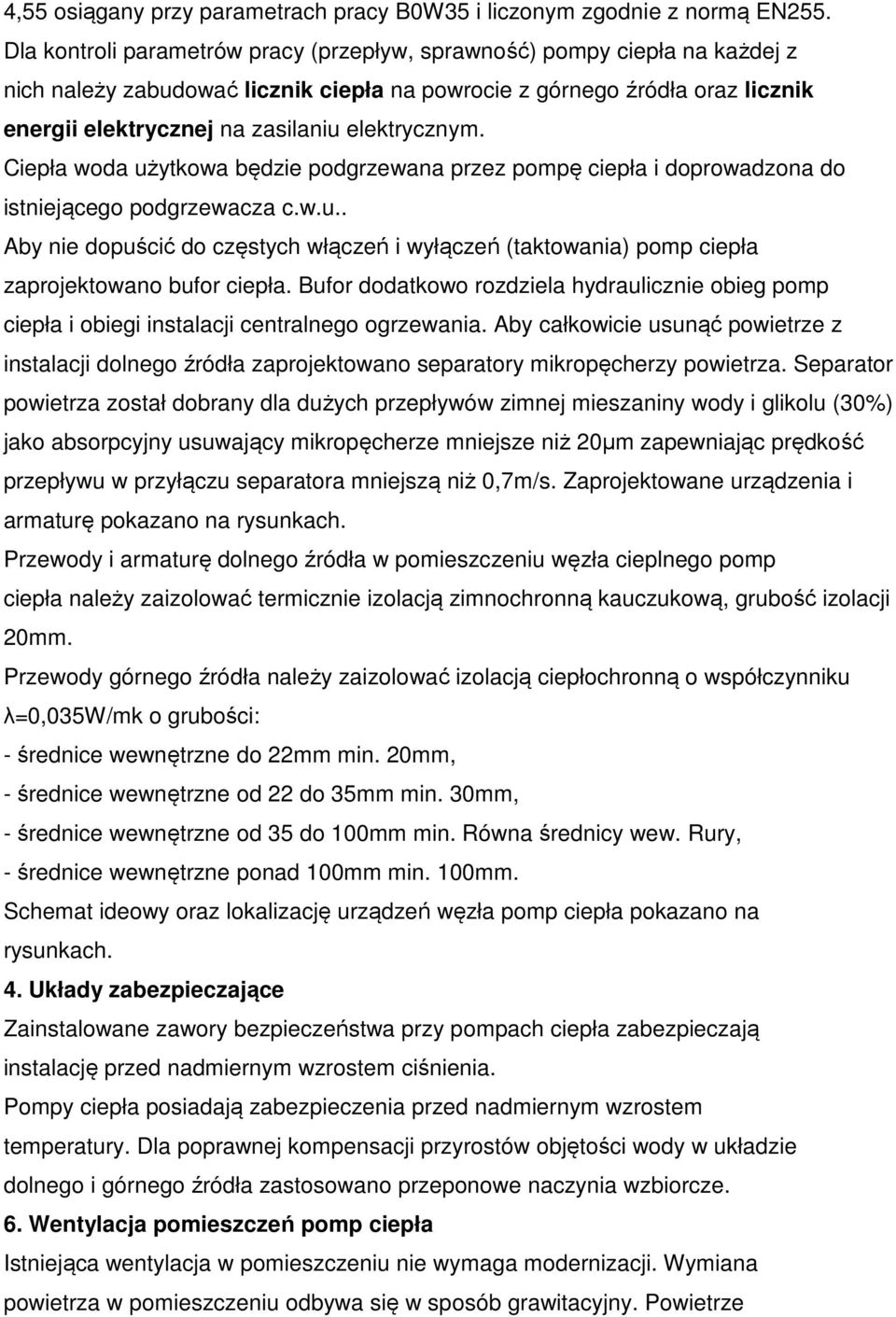 elektrycznym. Ciepła woda użytkowa będzie podgrzewana przez pompę ciepła i doprowadzona do istniejącego podgrzewacza c.w.u.. Aby nie dopuścić do częstych włączeń i wyłączeń (taktowania) pomp ciepła zaprojektowano bufor ciepła.