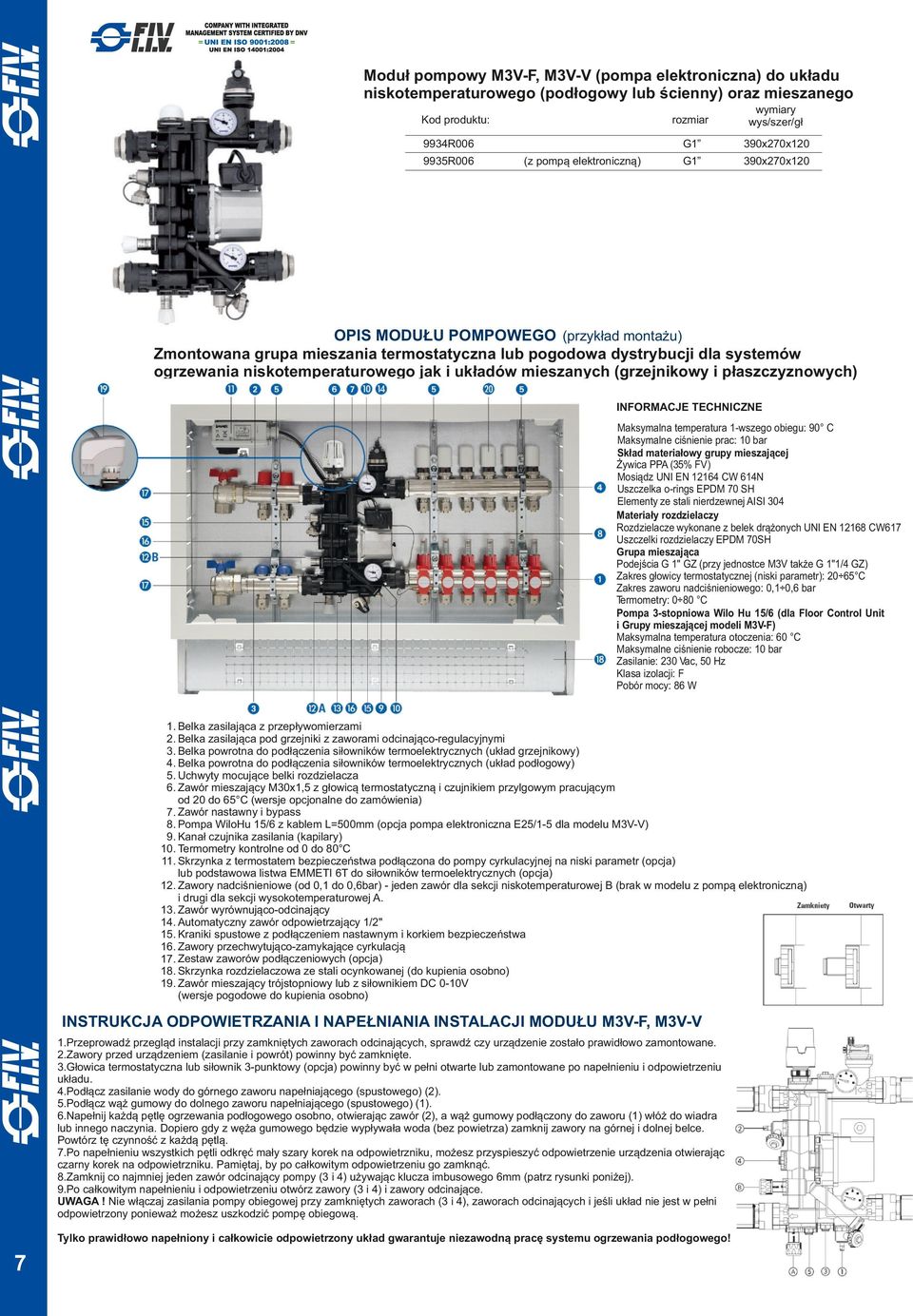 (grzejnikowy i płaszczyznowych) INFORMACJE TECHNICZNE Maksymalna temperatura -wszego obiegu: 90 C Maksymalne ciśnienie prac: 0 bar Skład materiałowy grupy mieszającej Żywica PPA (35% FV) Mosiądz UNI