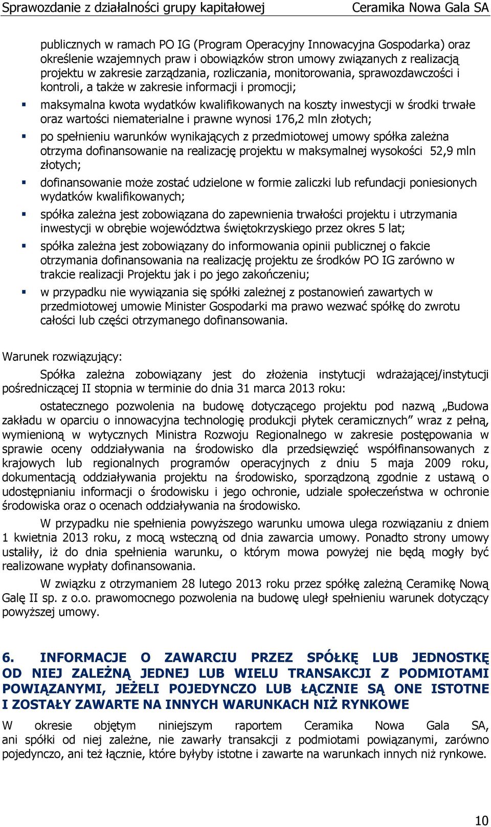 prawne wynosi 176,2 mln złotych; po spełnieniu warunków wynikających z przedmiotowej umowy spółka zależna otrzyma dofinansowanie na realizację projektu w maksymalnej wysokości 52,9 mln złotych;