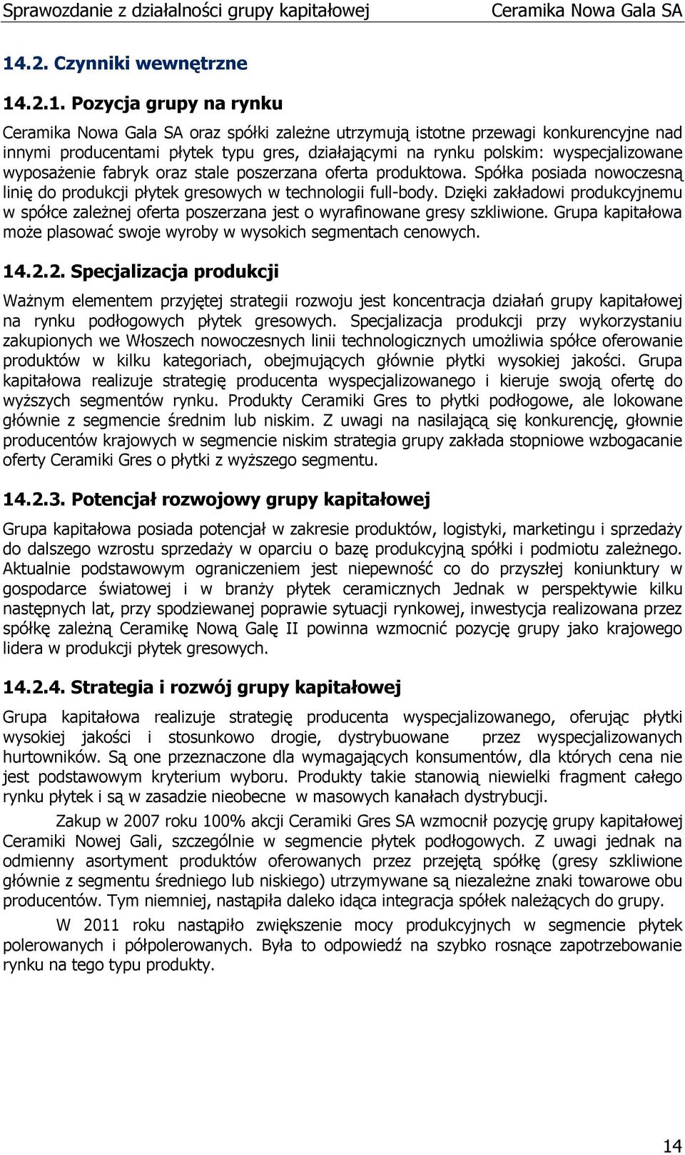 Dzięki zakładowi produkcyjnemu w spółce zależnej oferta poszerzana jest o wyrafinowane gresy szkliwione. Grupa kapitałowa może plasować swoje wyroby w wysokich segmentach cenowych. 14.2.