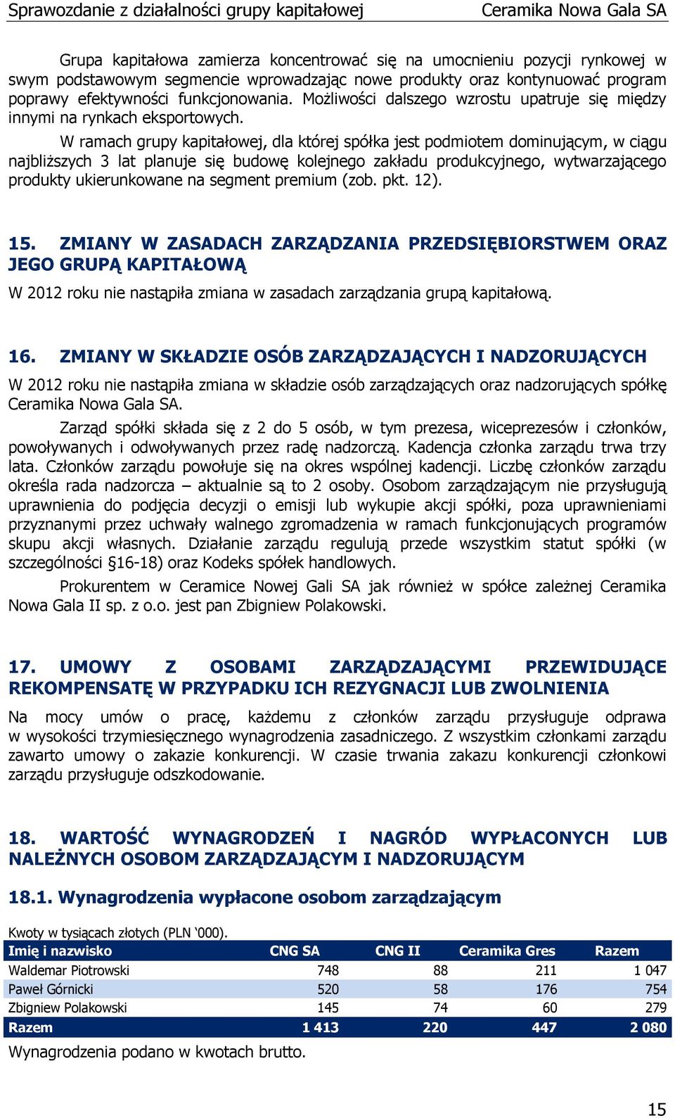 W ramach grupy kapitałowej, dla której spółka jest podmiotem dominującym, w ciągu najbliższych 3 lat planuje się budowę kolejnego zakładu produkcyjnego, wytwarzającego produkty ukierunkowane na