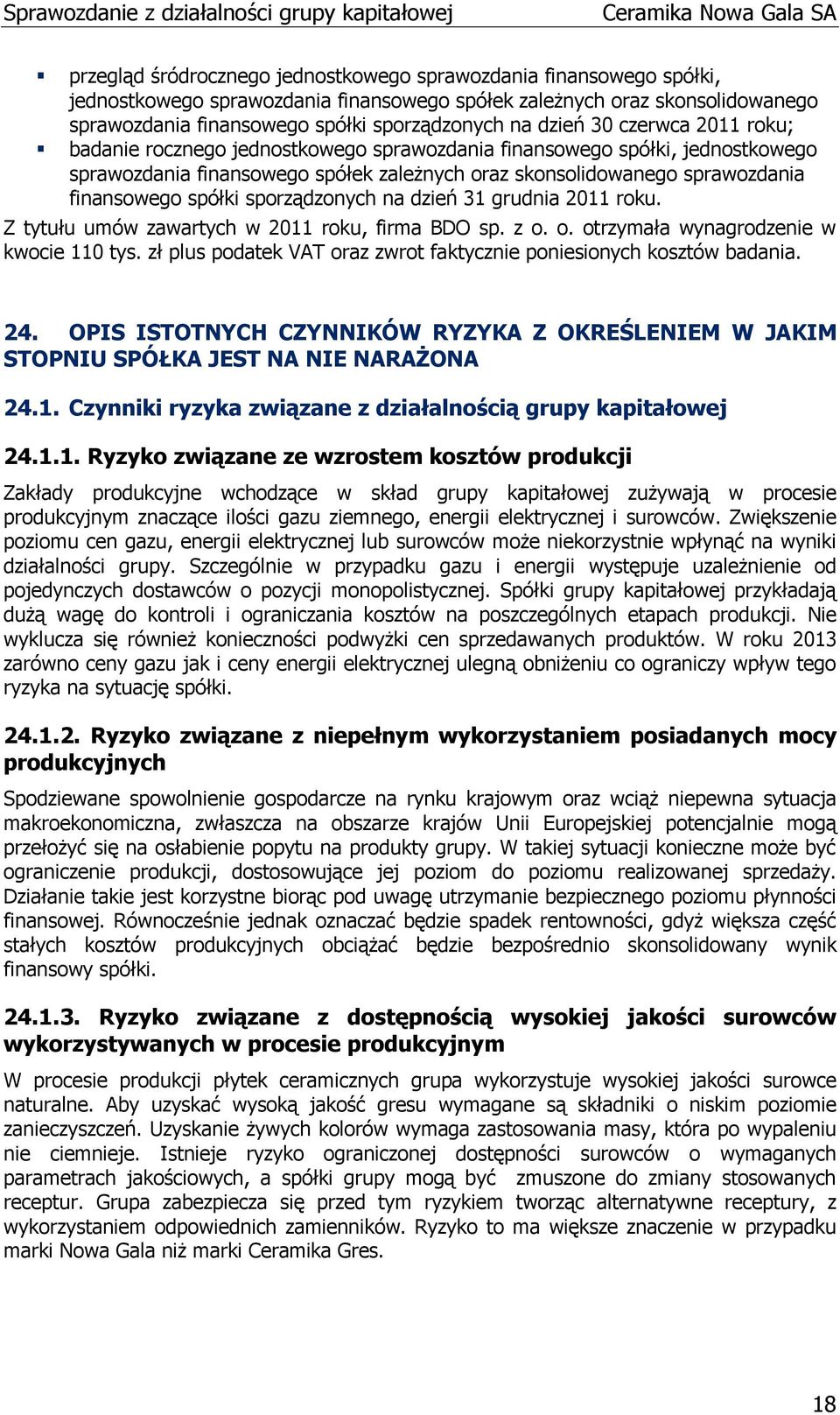 spółki sporządzonych na dzień 31 grudnia 2011 roku. Z tytułu umów zawartych w 2011 roku, firma BDO sp. z o. o. otrzymała wynagrodzenie w kwocie 110 tys.