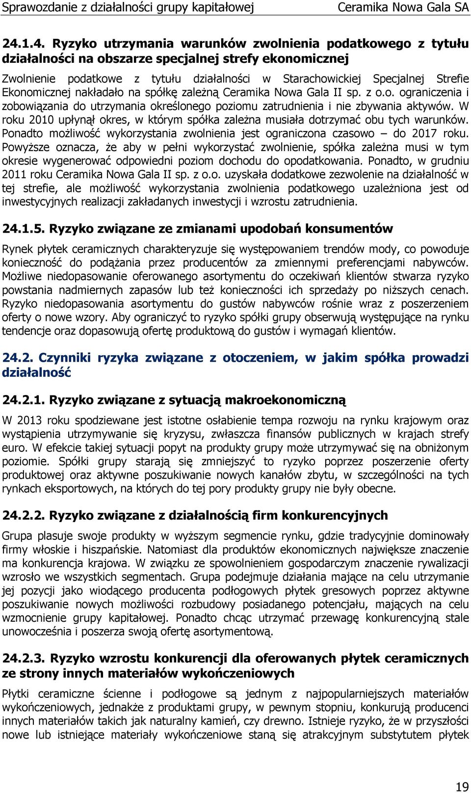 W roku 2010 upłynął okres, w którym spółka zależna musiała dotrzymać obu tych warunków. Ponadto możliwość wykorzystania zwolnienia jest ograniczona czasowo do 2017 roku.