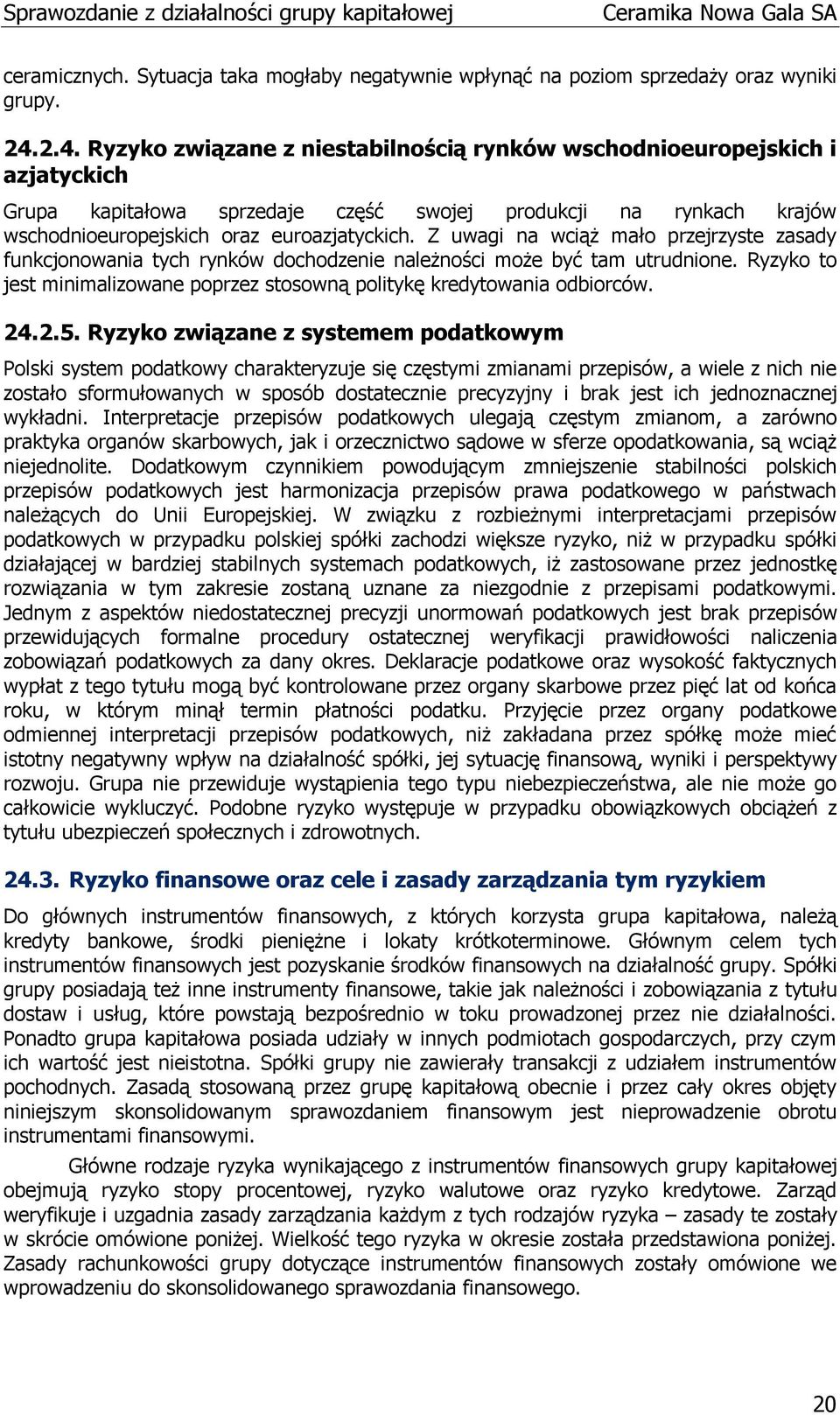 Z uwagi na wciąż mało przejrzyste zasady funkcjonowania tych rynków dochodzenie należności może być tam utrudnione. Ryzyko to jest minimalizowane poprzez stosowną politykę kredytowania odbiorców. 24.