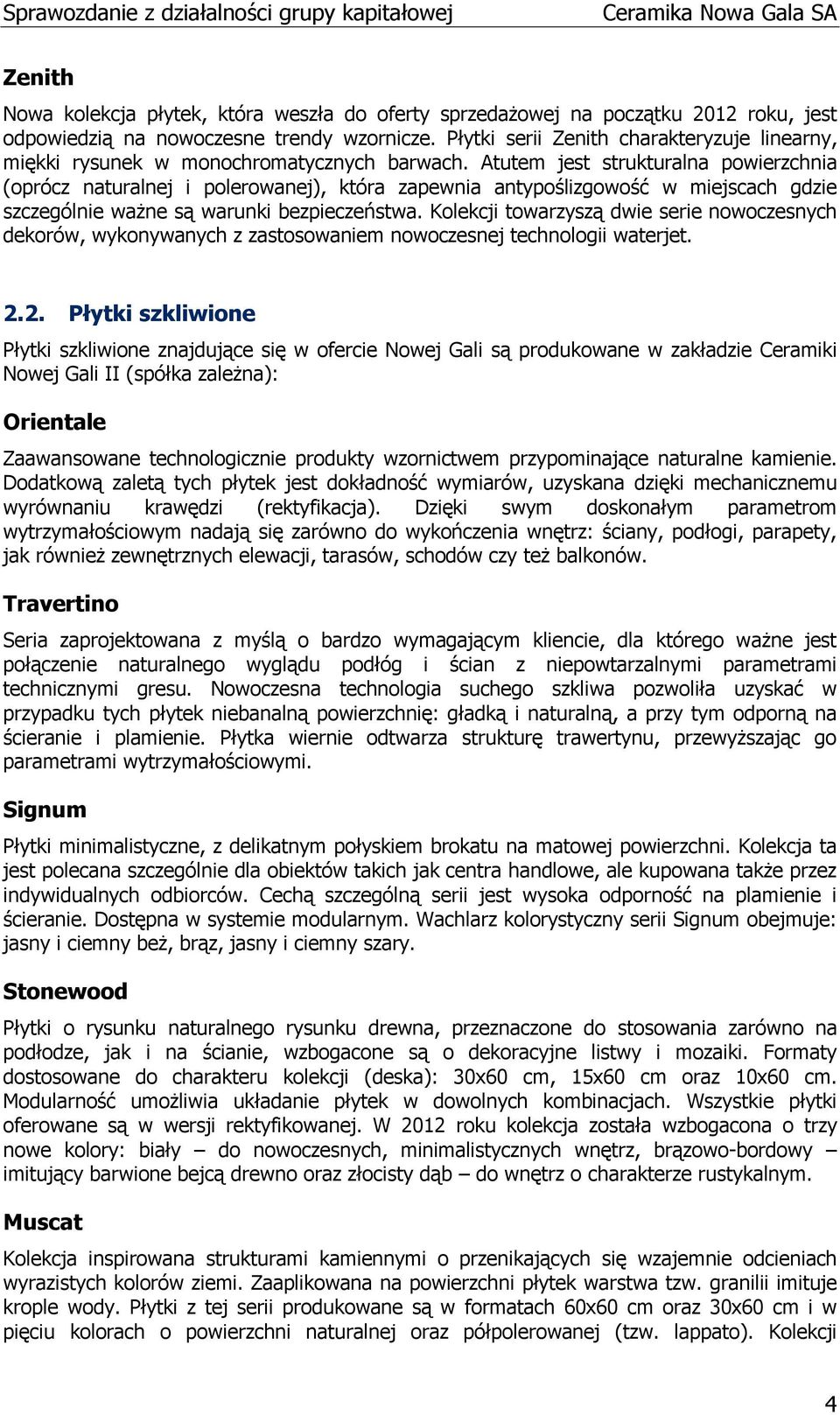 Atutem jest strukturalna powierzchnia (oprócz naturalnej i polerowanej), która zapewnia antypoślizgowość w miejscach gdzie szczególnie ważne są warunki bezpieczeństwa.