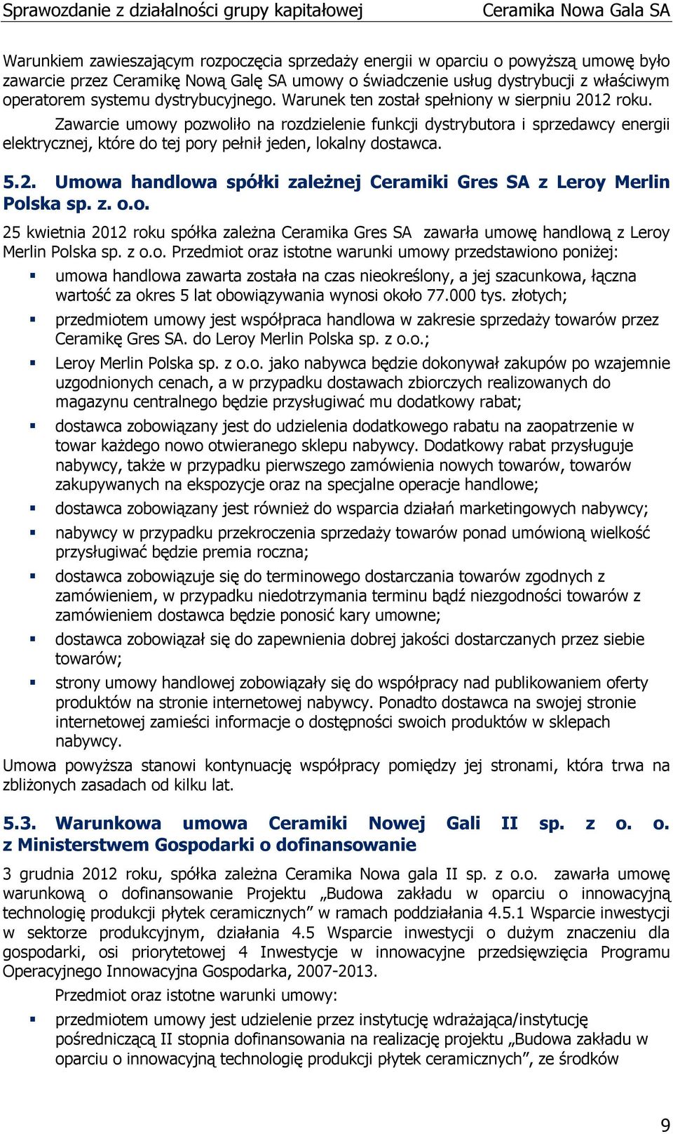 Zawarcie umowy pozwoliło na rozdzielenie funkcji dystrybutora i sprzedawcy energii elektrycznej, które do tej pory pełnił jeden, lokalny dostawca. 5.2.