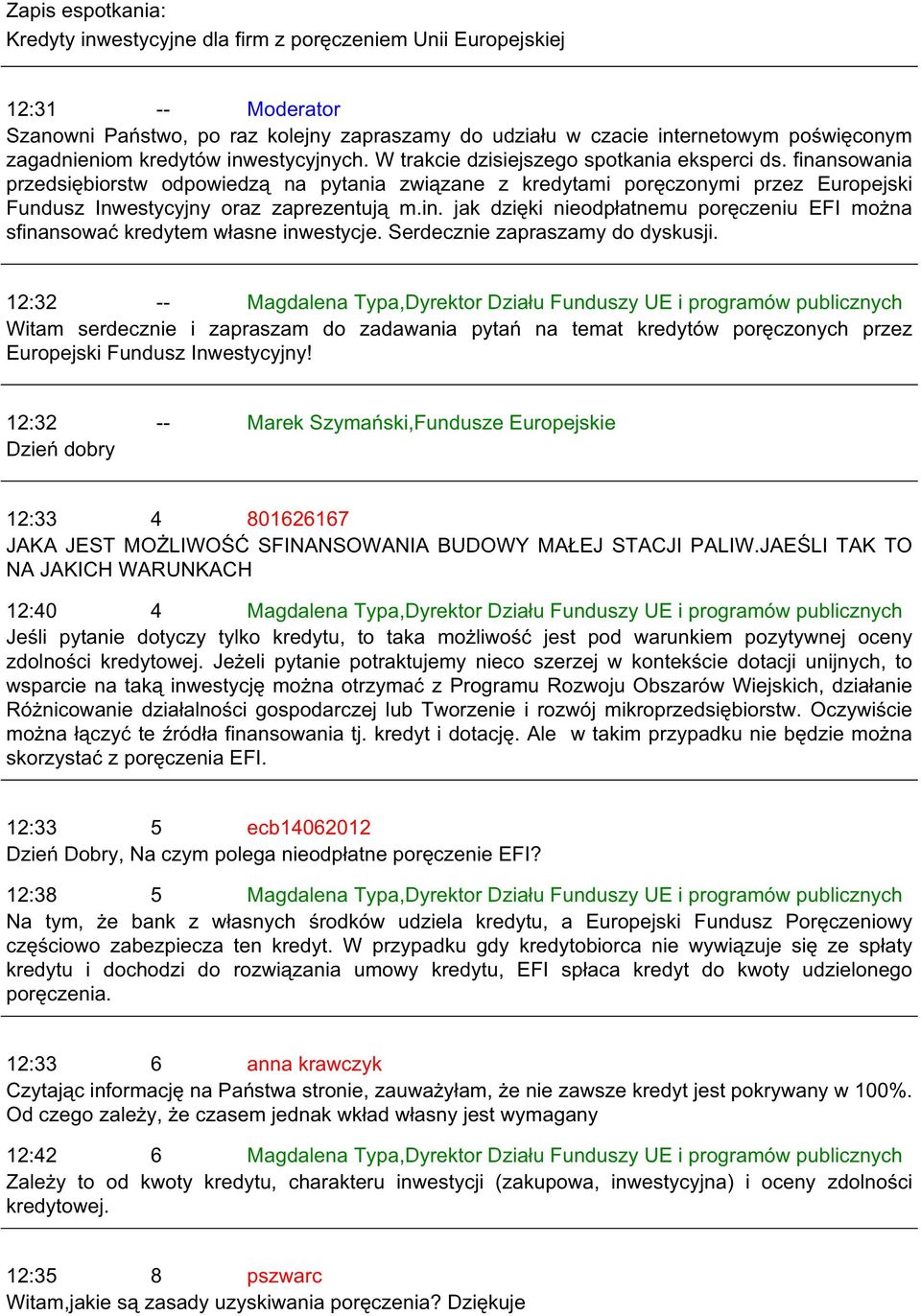 finansowania przedsiębiorstw odpowiedzą na pytania związane z kredytami poręczonymi przez Europejski Fundusz Inwestycyjny oraz zaprezentują m.in. jak dzięki nieodpłatnemu poręczeniu EFI można sfinansować kredytem własne inwestycje.