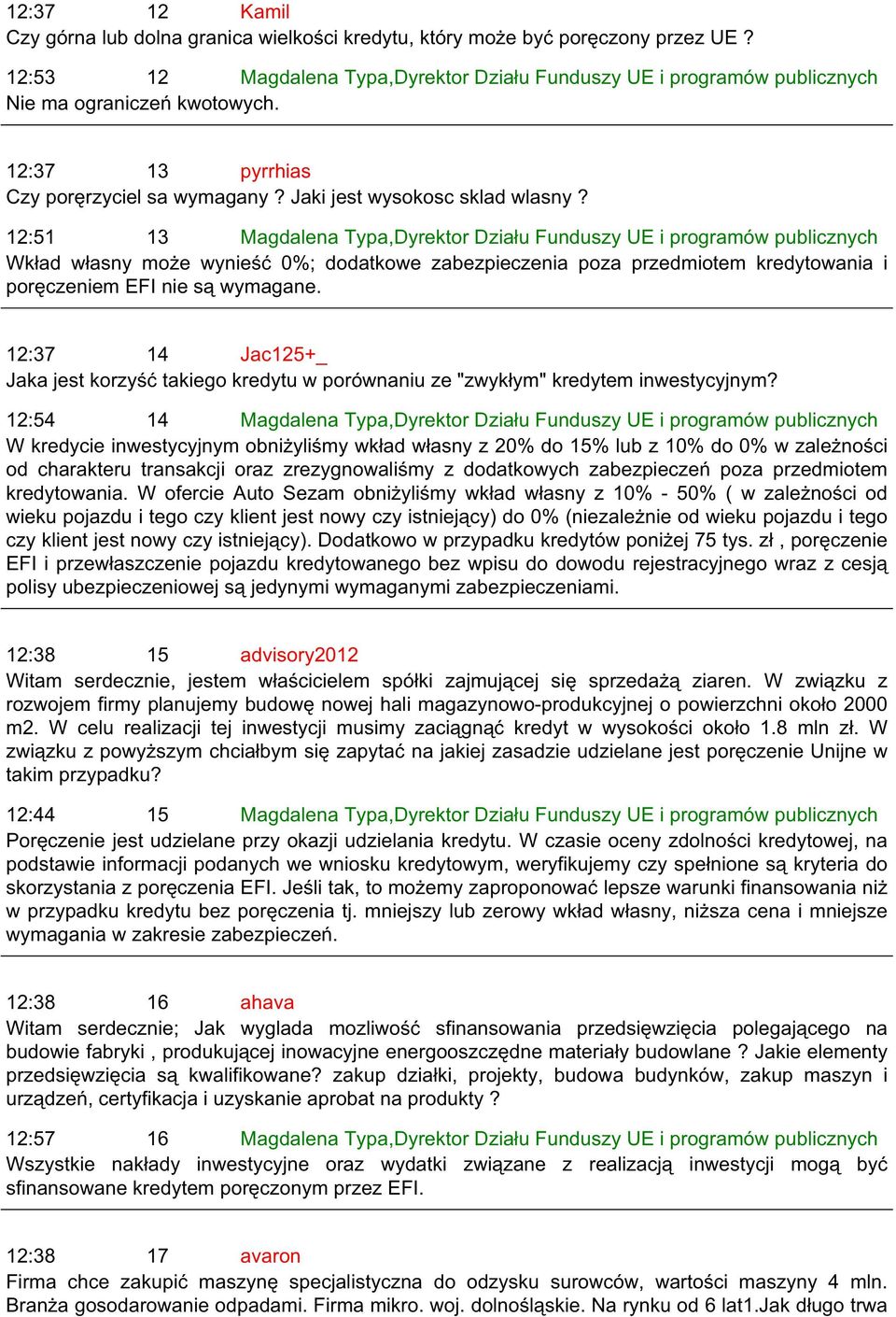 12:51 13 Magdalena Typa,Dyrektor Działu Funduszy UE i programów publicznych Wkład własny może wynieść 0%; dodatkowe zabezpieczenia poza przedmiotem kredytowania i poręczeniem EFI nie są wymagane.