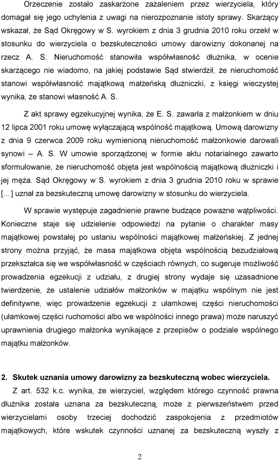 Nieruchomość stanowiła współwłasność dłużnika, w ocenie skarżącego nie wiadomo, na jakiej podstawie Sąd stwierdził, że nieruchomość stanowi współwłasność majątkową małżeńską dłużniczki, z księgi