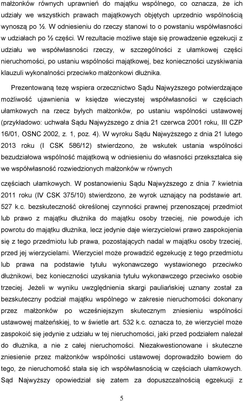 W rezultacie możliwe staje się prowadzenie egzekucji z udziału we współwłasności rzeczy, w szczególności z ułamkowej części nieruchomości, po ustaniu wspólności majątkowej, bez konieczności