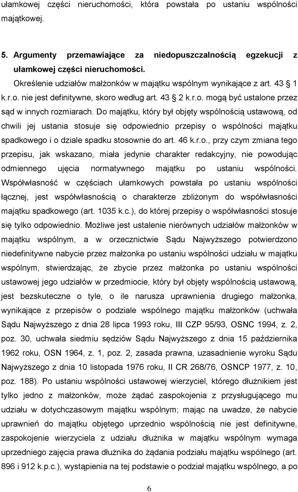 Do majątku, który był objęty wspólnością ustawową, od chwili jej ustania stosuje się odpowiednio przepisy o wspólności majątku spadkowego i o dziale spadku stosownie do art. 46 k.r.o., przy czym zmiana tego przepisu, jak wskazano, miała jedynie charakter redakcyjny, nie powodując odmiennego ujęcia normatywnego majątku po ustaniu wspólności.