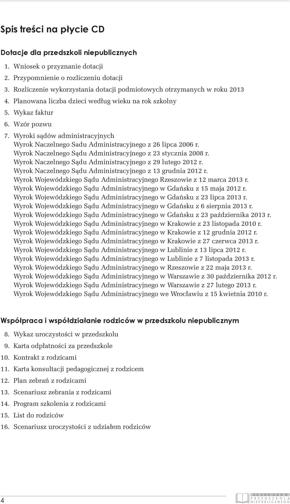 Wyroki sądów administracyjnych Wyrok Naczelnego Sadu Administracyjnego z 26 lipca 2006 r. Wyrok Naczelnego Sądu Administracyjnego z 23 stycznia 2008 r.