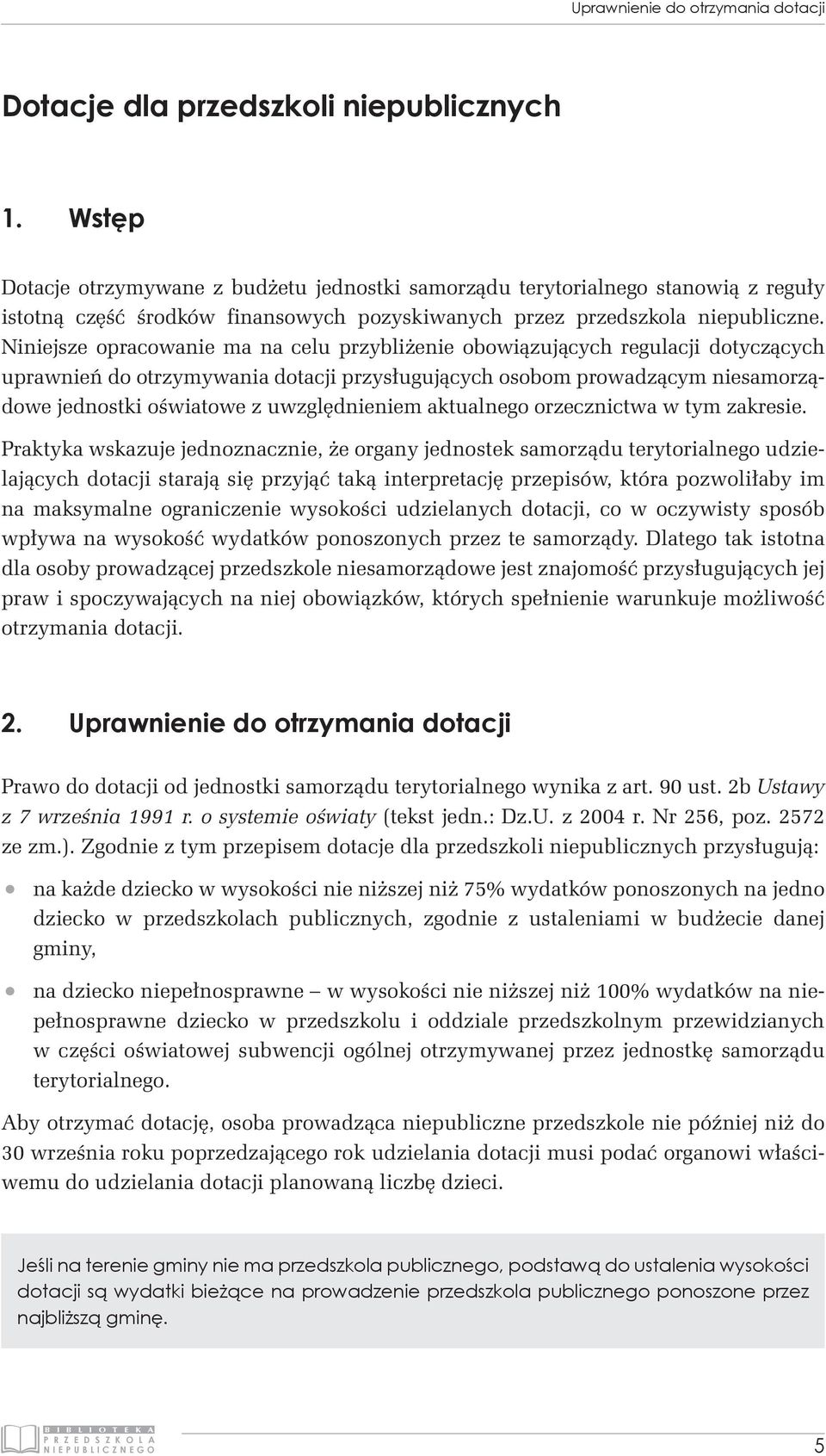 Niniejsze opracowanie ma na celu przybliżenie obowiązujących regulacji dotyczących uprawnień do otrzymywania dotacji przysługujących osobom prowadzącym niesamorządowe jednostki oświatowe z