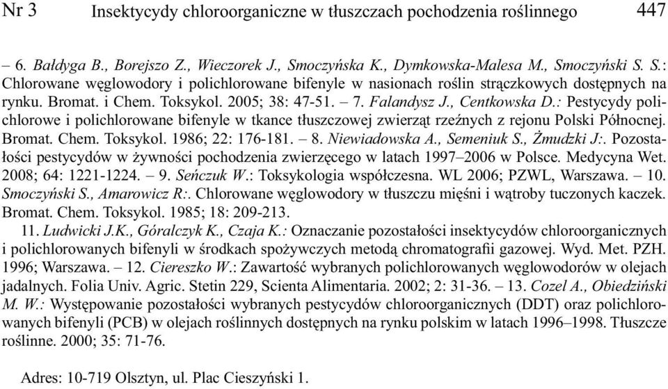 Falandysz J., Centkowska D.: Pestycydy polichlorowe i polichlorowane bifenyle w tkance tłuszczowej zwierząt rzeźnych z rejonu Polski Północnej. Bromat. Chem. Toksykol. 1986; 22: 176-181. 8.