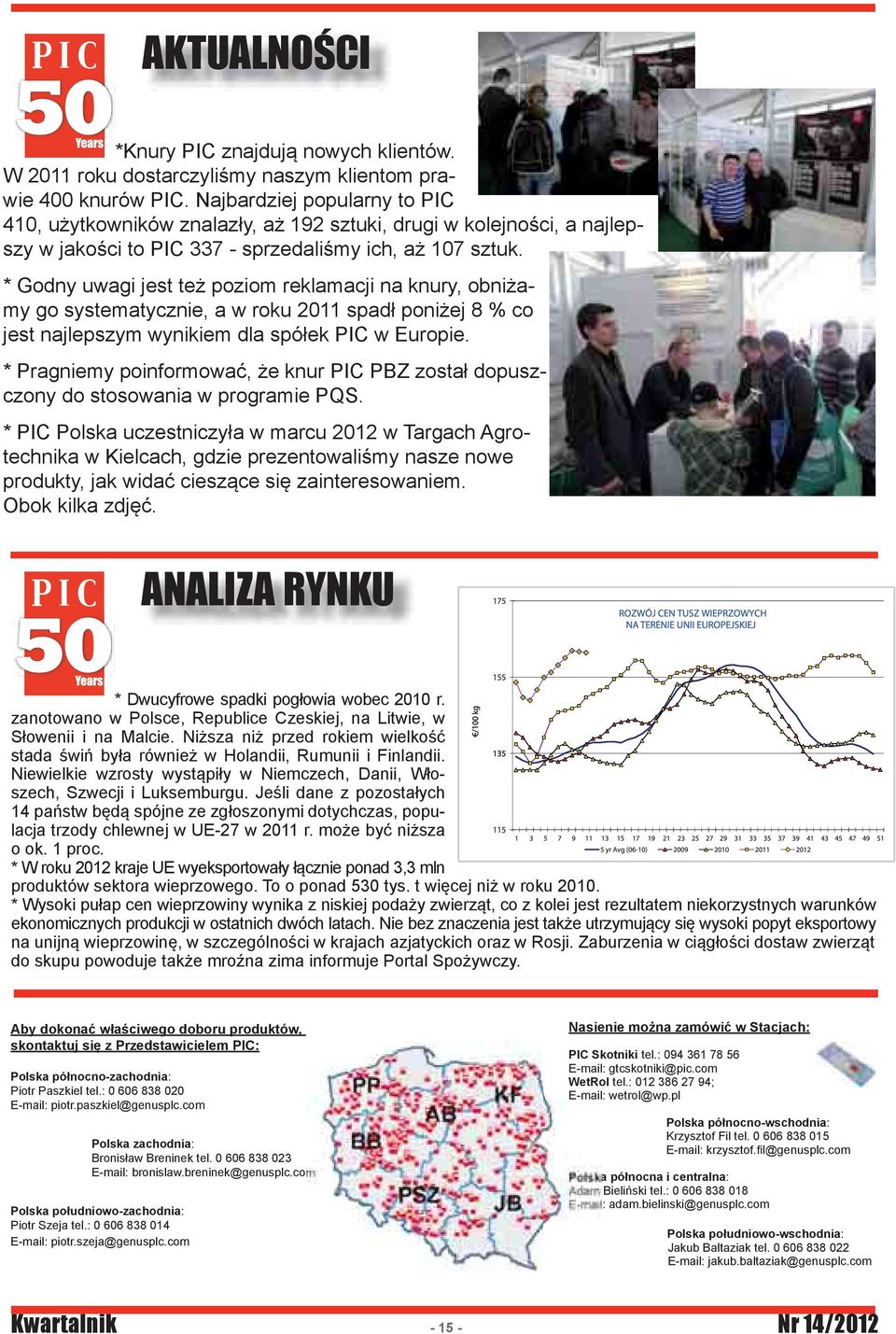 * Godny uwagi jest też poziom reklamacji na knury, obniżamy go systematycznie, a w roku 2011 spadł poniżej 8 % co jest najlepszym wynikiem dla spółek PIC w Europie.