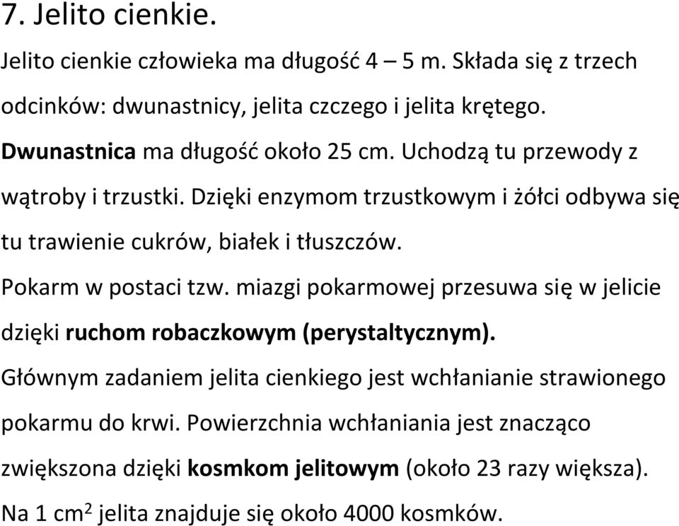 Dzięki enzymom trzustkowym i żółci odbywa się tu trawienie cukrów, białek i tłuszczów. Pokarm w postaci tzw.