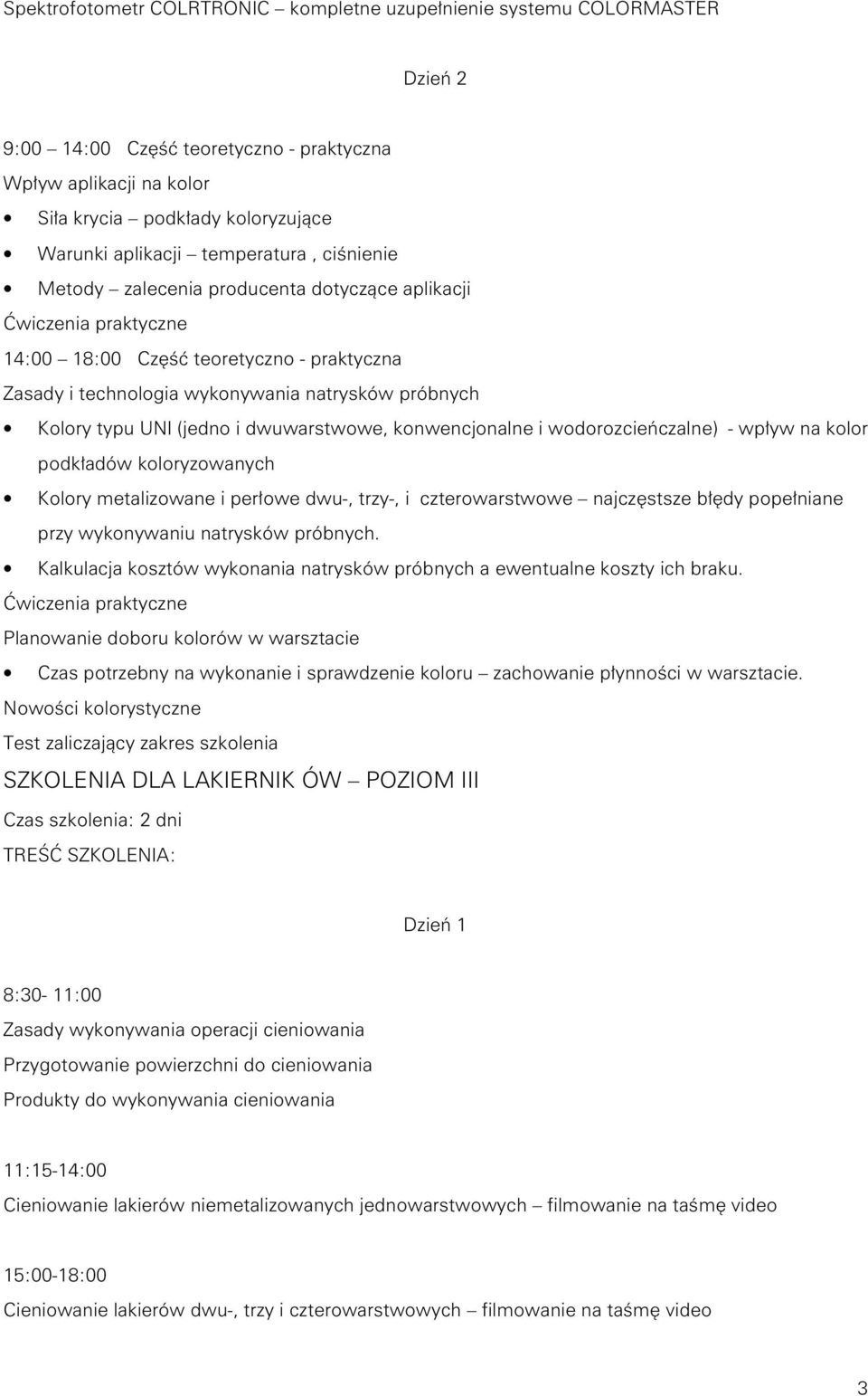 UNI (jedno i dwuwarstwowe, konwencjonalne i wodorozcieƒczalne) - wp yw na kolor podk adów koloryzowanych Kolory metalizowane i per owe dwu-, trzy-, i czterowarstwowe najcz stsze b dy pope niane przy