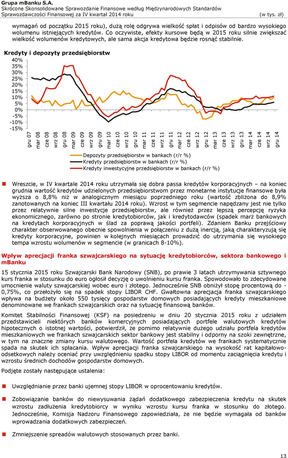 Co oczywiste, efekty kursowe będą w 2015 roku silnie zwiększać wielkość wolumenów kredytowych, ale sama akcja kredytowa będzie rosnąć stabilnie.