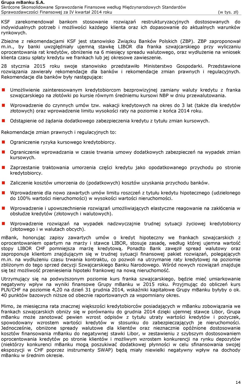 , by banki uwzględniały ujemną stawkę LIBOR dla franka szwajcarskiego przy wyliczaniu oprocentowania rat kredytów, obniżenie na 6 miesięcy spreadu walutowego, oraz wydłużenie na wniosek klienta czasu