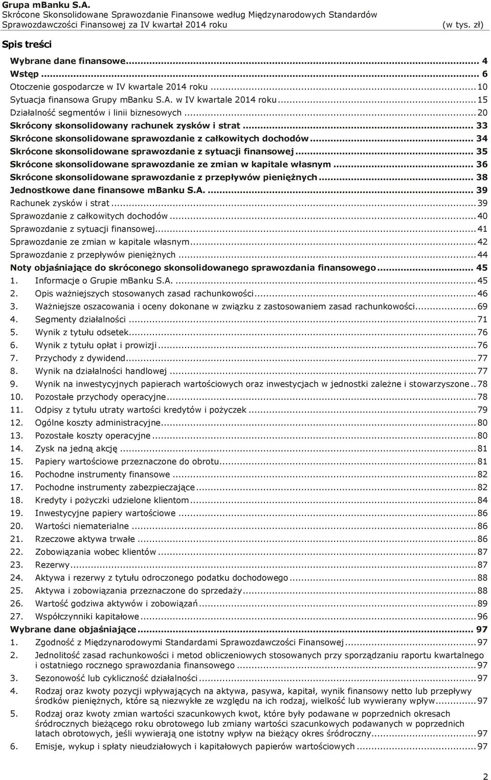 .. 35 Skrócone skonsolidowane sprawozdanie ze zmian w kapitale własnym... 36 Skrócone skonsolidowane sprawozdanie z przepływów pieniężnych... 38 Jednostkowe dane finansowe mbanku S.A.