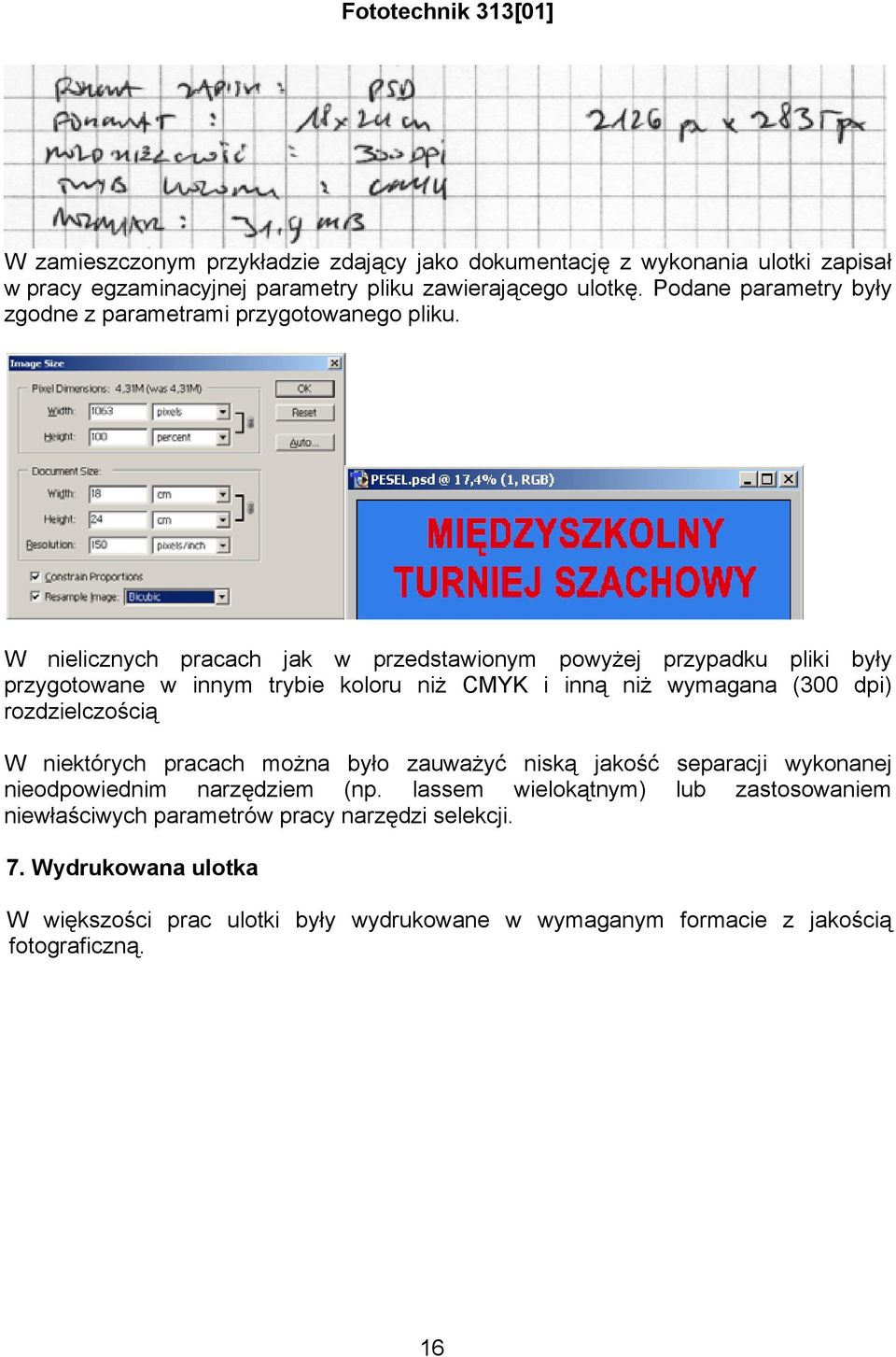 W nielicznych pracach jak w przedstawionym powyżej przypadku pliki były przygotowane w innym trybie koloru niż CMYK i inną niż wymagana (300 dpi) rozdzielczością W