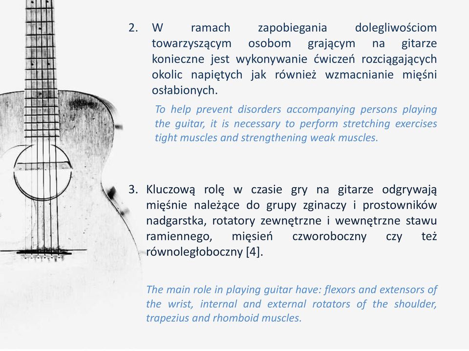 Kluczową rolę w czasie gry na gitarze odgrywają mięśnie należące do grupy zginaczy i prostowników nadgarstka, rotatory zewnętrzne i wewnętrzne stawu ramiennego, mięsień