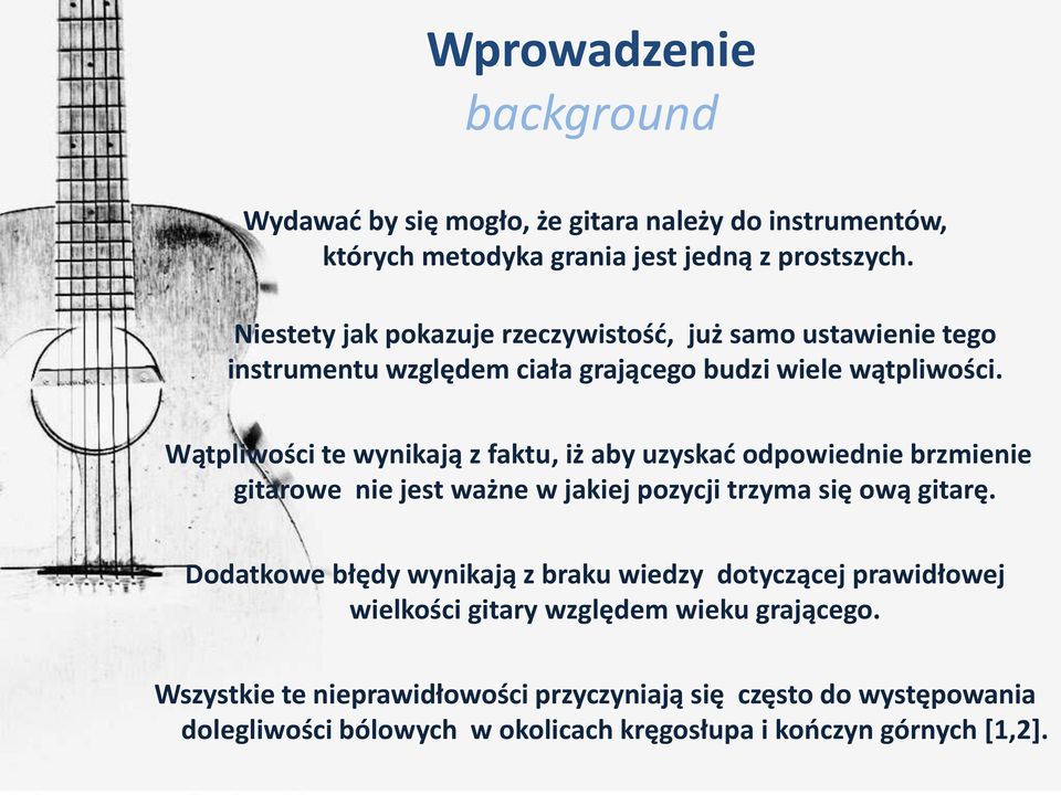 Wątpliwości te wynikają z faktu, iż aby uzyskać odpowiednie brzmienie gitarowe nie jest ważne w jakiej pozycji trzyma się ową gitarę.