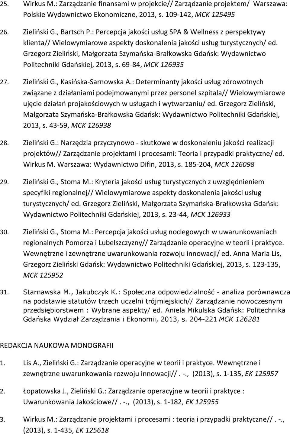 Grzegorz Zieliński, Małgorzata Szymańska-Brałkowska Gdańsk: Wydawnictwo Politechniki Gdańskiej, 2013, s. 69-84, MCK 126935 27. Zieliński G., Kasińska-Sarnowska A.