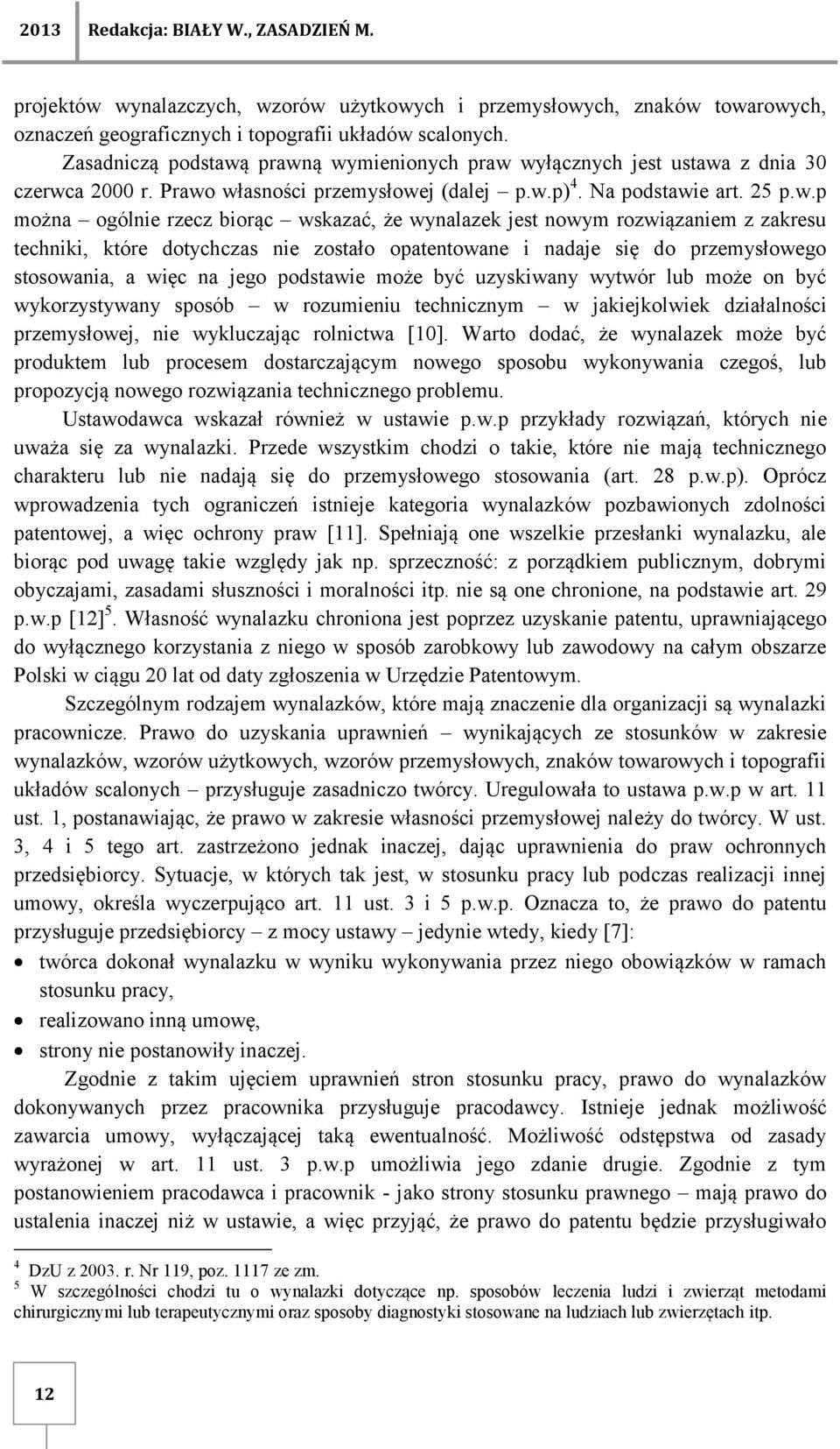 prawną wymienionych praw wyłącznych jest ustawa z dnia 30 czerwca 2000 r. Prawo własności przemysłowej (dalej p.w.p) 4. Na podstawie art. 25 p.w.p można ogólnie rzecz biorąc wskazać, że wynalazek