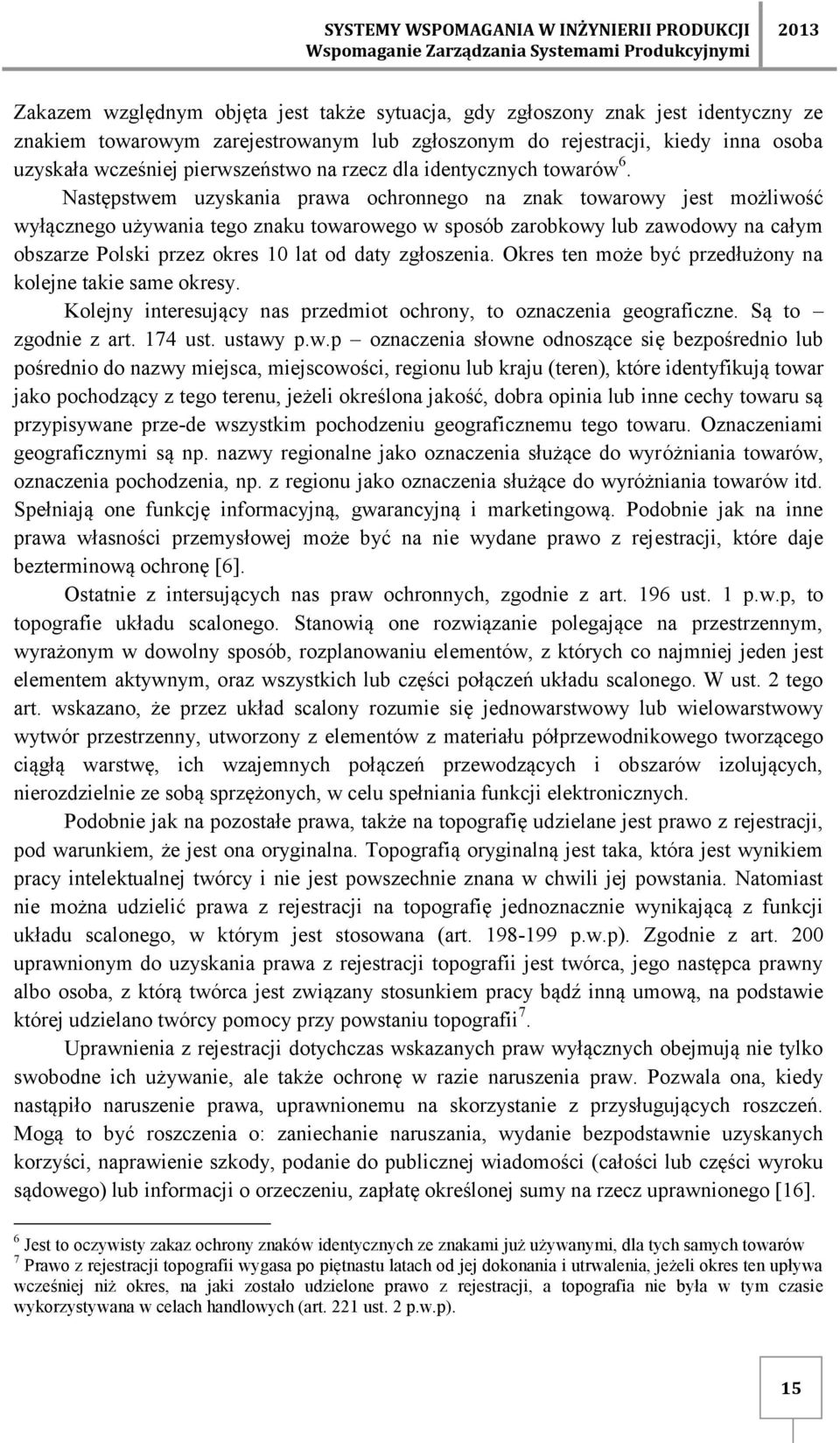 Następstwem uzyskania prawa ochronnego na znak towarowy jest możliwość wyłącznego używania tego znaku towarowego w sposób zarobkowy lub zawodowy na całym obszarze Polski przez okres 10 lat od daty