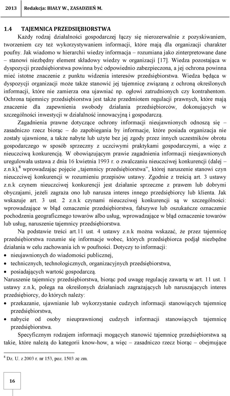 poufny. Jak wiadomo w hierarchii wiedzy informacja rozumiana jako zinterpretowane dane stanowi niezbędny element składowy wiedzy w organizacji [17].