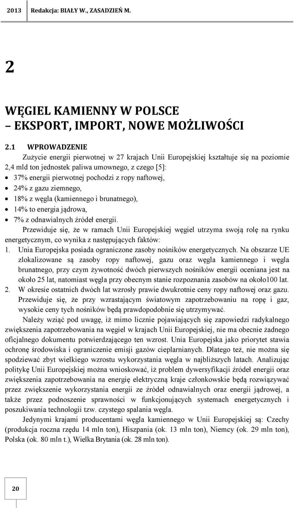 naftowej, 24% z gazu ziemnego, 18% z węgla (kamiennego i brunatnego), 14% to energia jądrowa, 7% z odnawialnych źródeł energii.