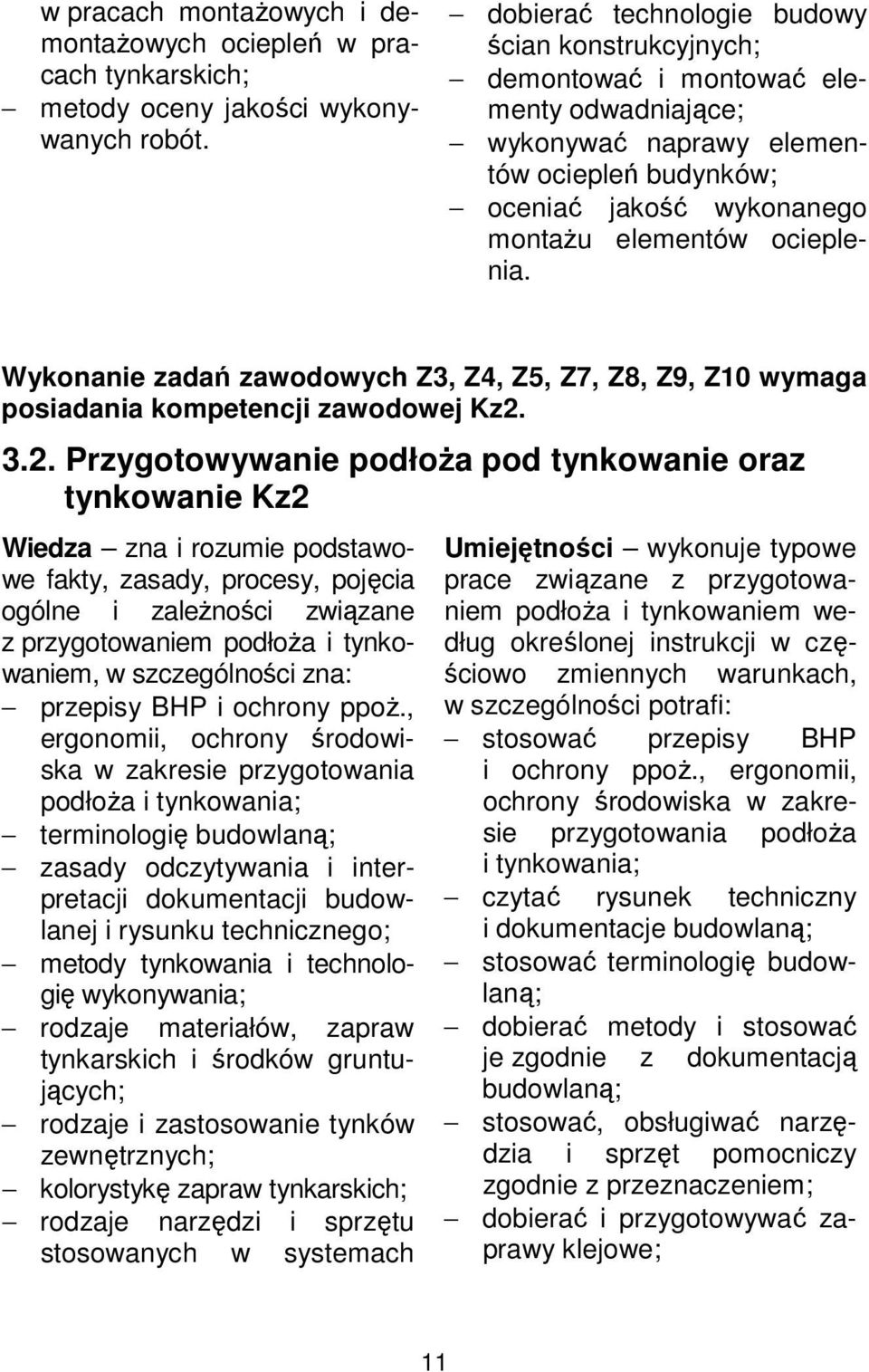 Wykonanie zadań zawodowych Z3, Z4, Z5, Z7, Z8, Z9, Z10 wymaga posiadania kompetencji zawodowej Kz2.