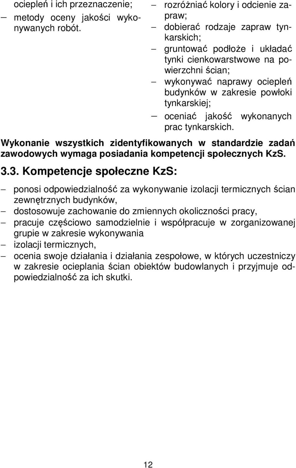 powłoki tynkarskiej; oceniać jakość wykonanych prac tynkarskich. Wykonanie wszystkich zidentyfikowanych w standardzie zadań zawodowych wymaga posiadania kompetencji społecznych KzS. 3.