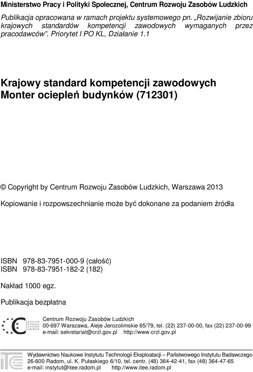 1 Krajowy standard kompetencji zawodowych Monter ociepleń budynków (712301) Copyright by Centrum Rozwoju Zasobów Ludzkich, Warszawa 2013 Kopiowanie i rozpowszechnianie może być dokonane za podaniem