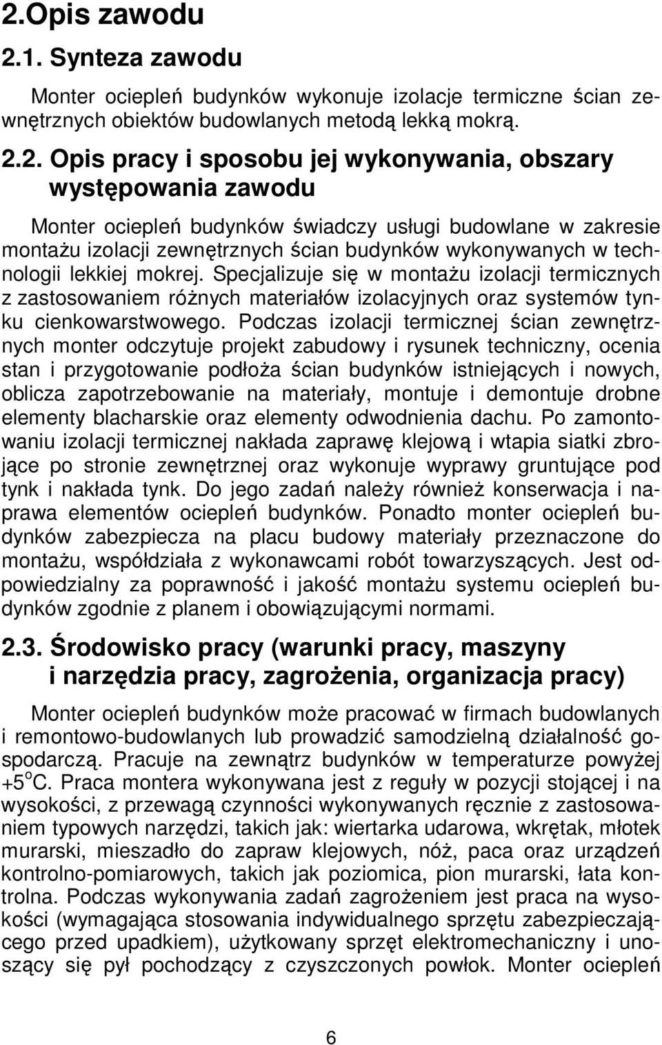 Specjalizuje się w montażu izolacji termicznych z zastosowaniem różnych materiałów izolacyjnych oraz systemów tynku cienkowarstwowego.