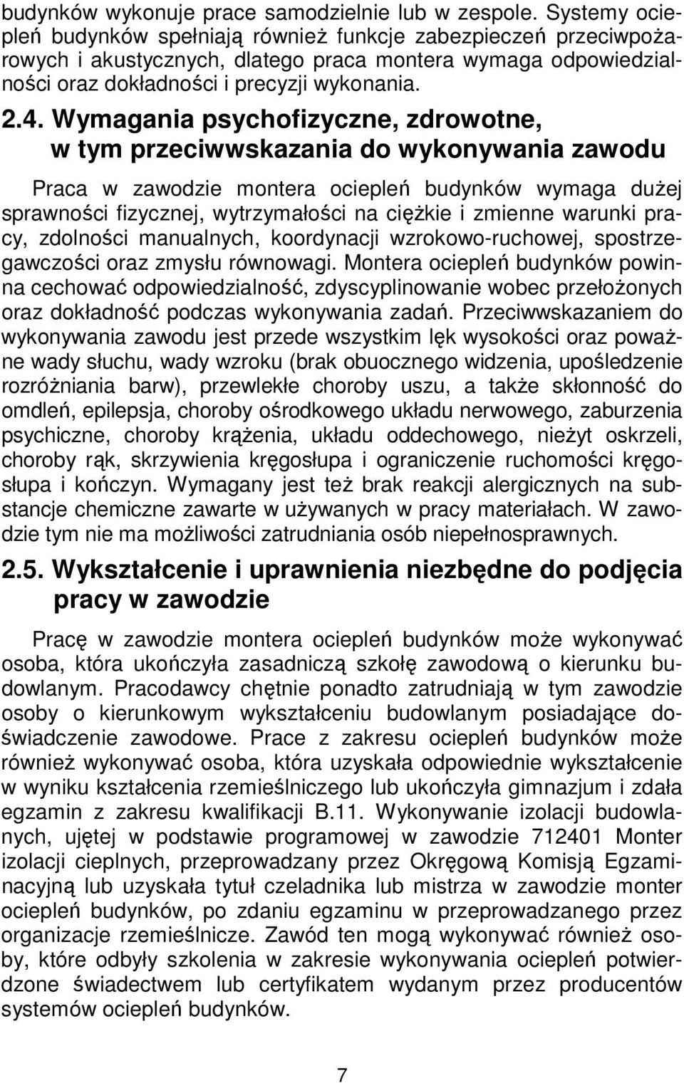 Wymagania psychofizyczne, zdrowotne, w tym przeciwwskazania do wykonywania zawodu Praca w zawodzie montera ociepleń budynków wymaga dużej sprawności fizycznej, wytrzymałości na ciężkie i zmienne