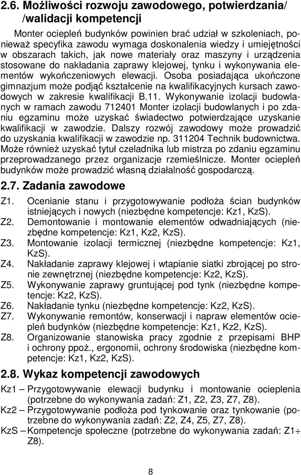 Osoba posiadająca ukończone gimnazjum może podjąć kształcenie na kwalifikacyjnych kursach zawodowych w zakresie kwalifikacji B.11.