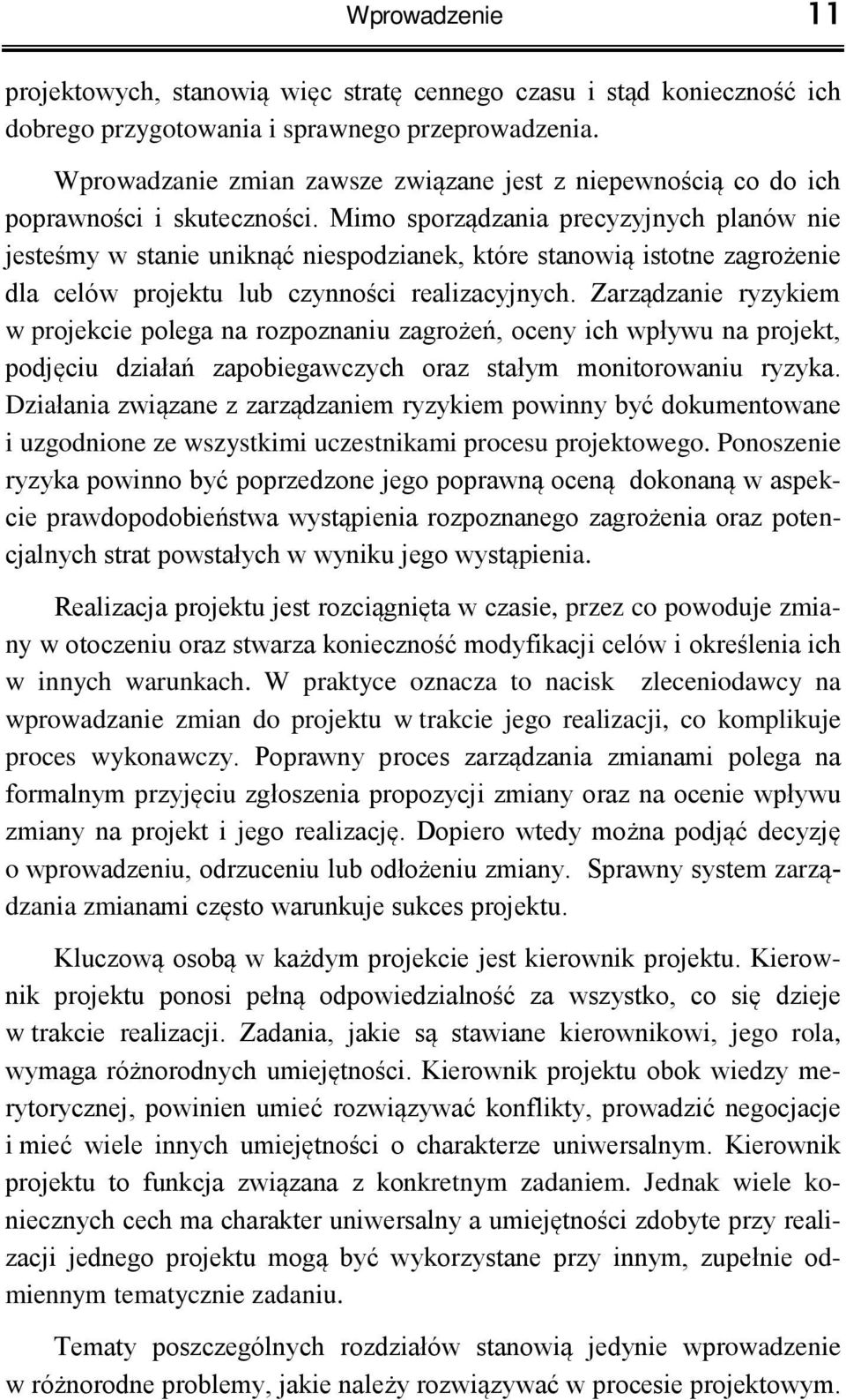 Mimo sporządzania precyzyjnych planów nie jesteśmy w stanie uniknąć niespodzianek, które stanowią istotne zagrożenie dla celów projektu lub czynności realizacyjnych.