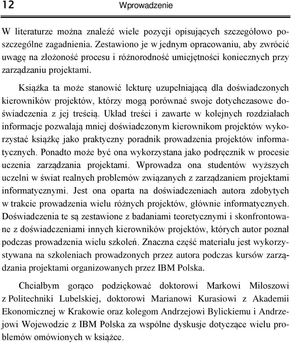 Książka ta może stanowić lekturę uzupełniającą dla doświadczonych kierowników projektów, którzy mogą porównać swoje dotychczasowe doświadczenia z jej treścią.