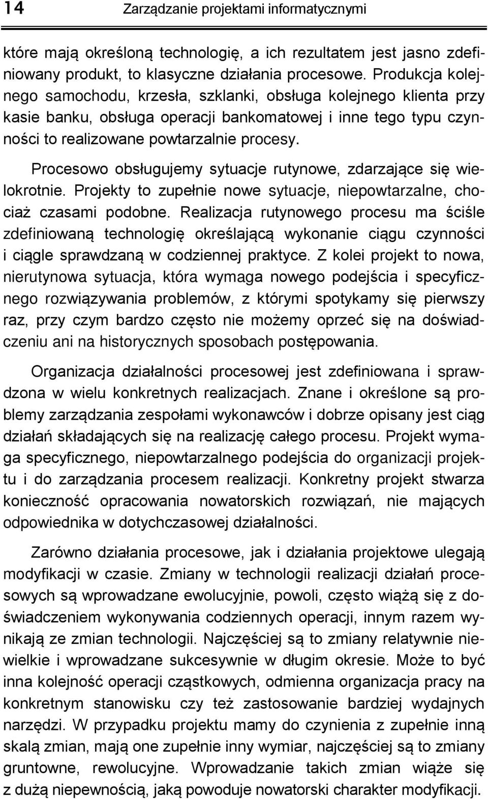 Procesowo obsługujemy sytuacje rutynowe, zdarzające się wielokrotnie. Projekty to zupełnie nowe sytuacje, niepowtarzalne, chociaż czasami podobne.