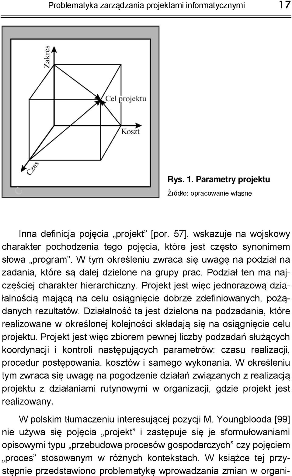 Podział ten ma najczęściej charakter hierarchiczny. Projekt jest więc jednorazową działalnością mającą na celu osiągnięcie dobrze zdefiniowanych, pożądanych rezultatów.