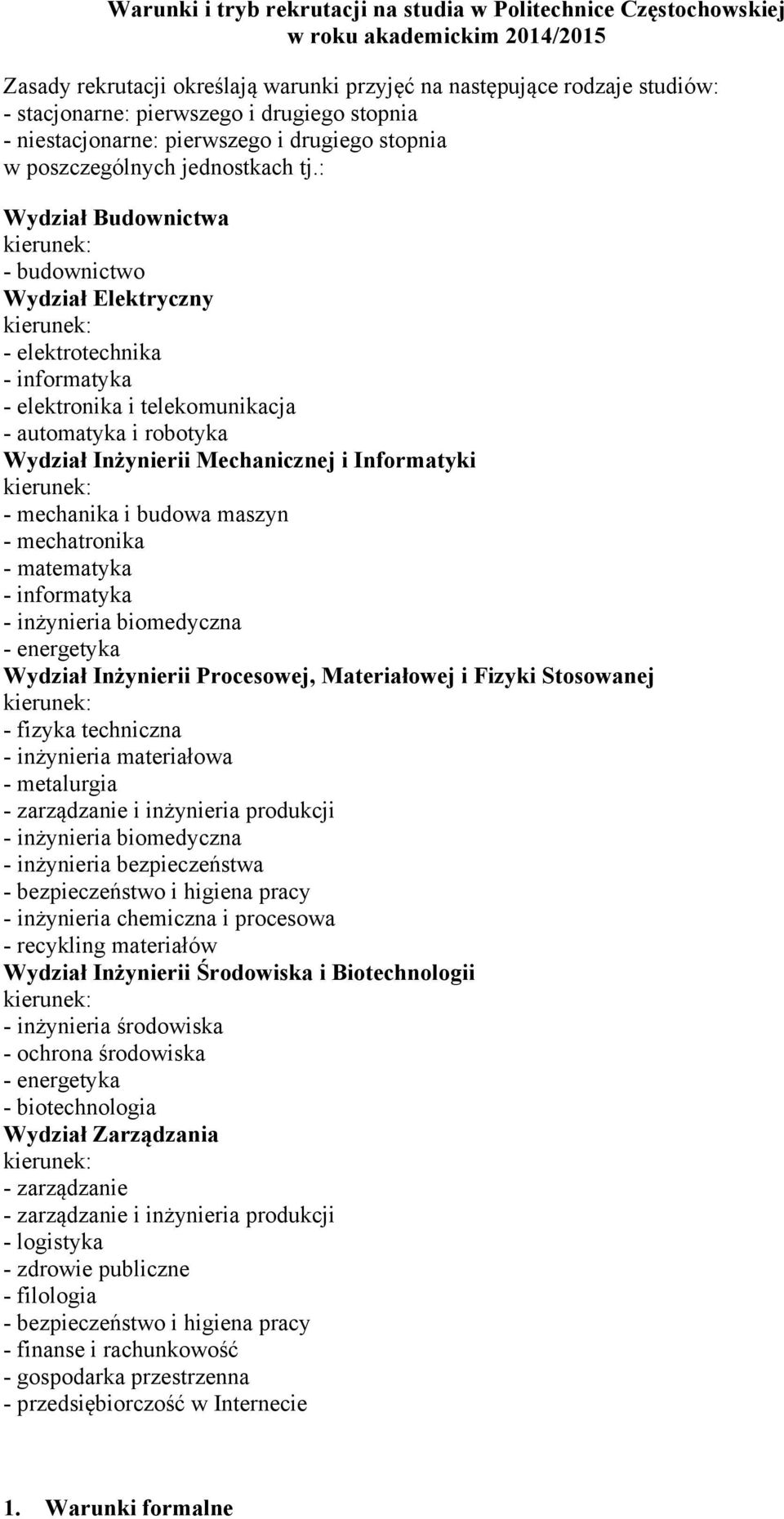 : Wydział Budownictwa - budownictwo Wydział Elektryczny - elektrotechnika - elektronika i telekomunikacja - automatyka i robotyka Wydział Inżynierii Mechanicznej i Informatyki - mechanika i budowa