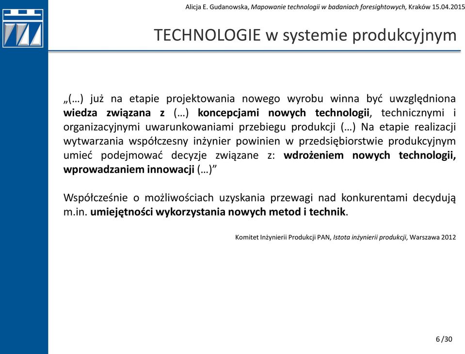 produkcyjnym umieć podejmować decyzje związane z: wdrożeniem nowych technologii, wprowadzaniem innowacji ( ) Współcześnie o możliwościach uzyskania przewagi