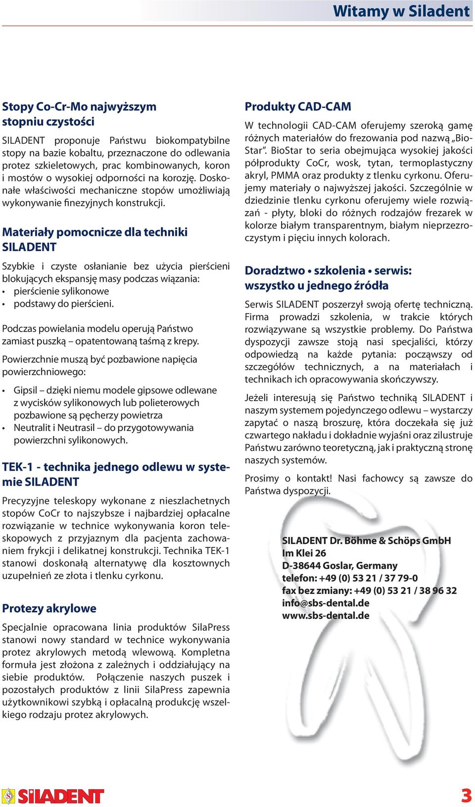 Materiały pomocnicze dla techniki SILADENT Szybkie i czyste osłanianie bez użycia pierścieni blokujących ekspansję masy podczas wiązania: Podczas powielania modelu operują Państwo zamiast puszką