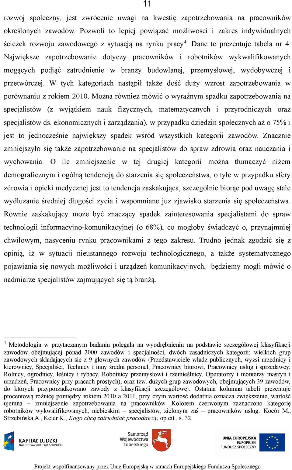 Największe zapotrzebowanie dotyczy pracowników i robotników wykwalifikowanych mogących podjąć zatrudnienie w branży budowlanej, przemysłowej, wydobywczej i przetwórczej.