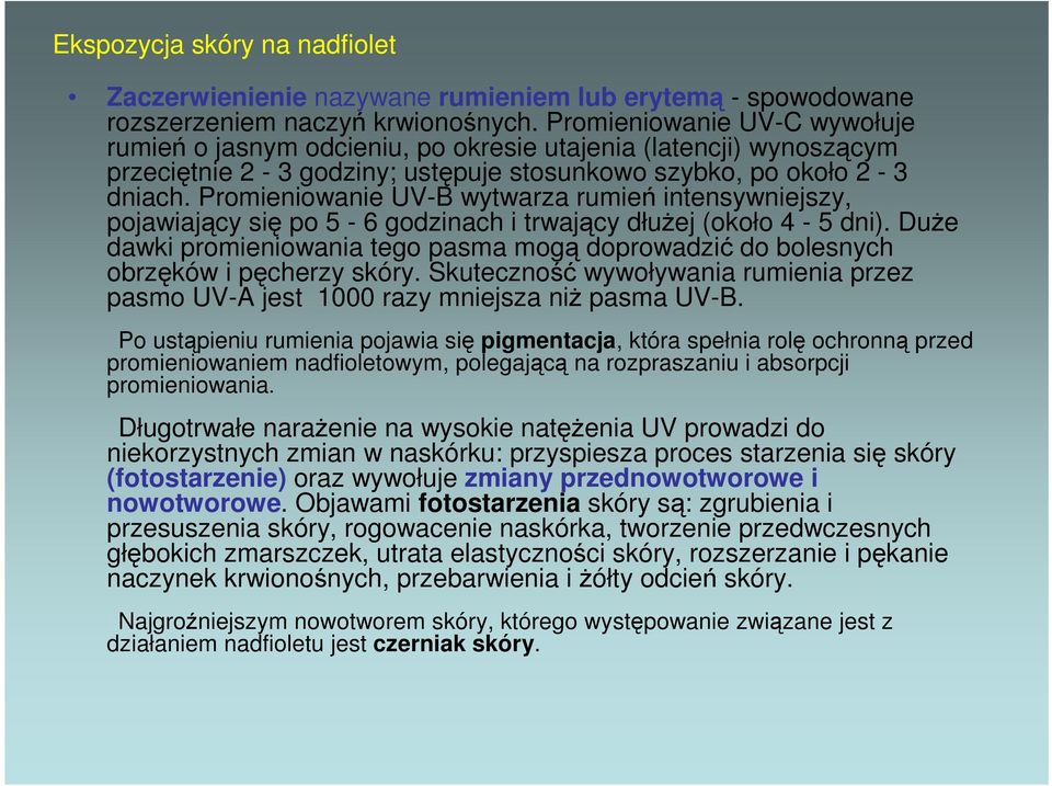 Promieniowanie UV-B wytwarza rumień intensywniejszy, pojawiający się po 5-6 godzinach i trwający dłużej (około 4-5 dni).